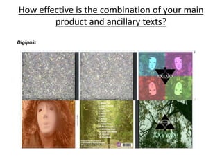 How effective is the combination of your main
product and ancillary texts?
Digipak:

 