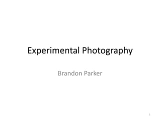 Experimental Photography
Brandon Parker

1

 