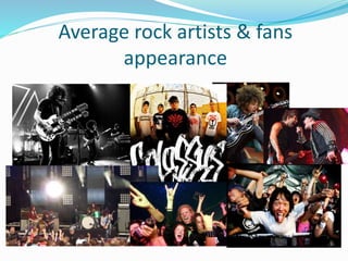 Average rock artists & fans
appearance
 