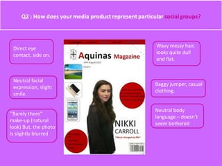 Direct eye
contact, side on.
Neutral facial
expression, slight
smile.
‘’Barely there’’
make-up (natural
look) But, the photo
is slightly blurred
Wavy messy hair,
looks quite dull
and flat.
Baggy jumper, casual
clothing.
Neutral body
language – doesn’t
seem bothered
 