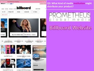 Q3: What kind of media institution might
distribute your product?
 