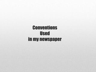 Conventions
Used
in my newspaper
 