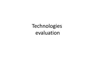 Technologies
evaluation
 