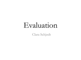 Evaluation
Clara Schjødt
 