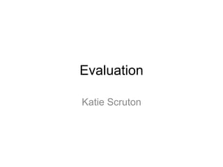 Evaluation
Katie Scruton
 