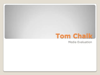 Tom Chalk
Media Evaluation
 
