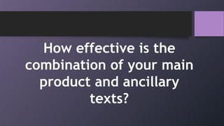 How effective is the
combination of your main
product and ancillary
texts?
 