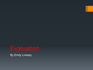 Evaluation
By Emily Livesey
 