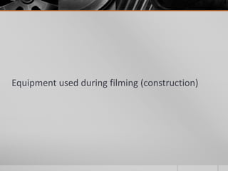 Equipment used during filming (construction)
 