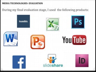 During my final evaluation stage, I used the following products:
MEDIA TECHNOLOGIES- EVALUATION
 