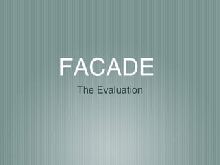 FACADE
The Evaluation
 