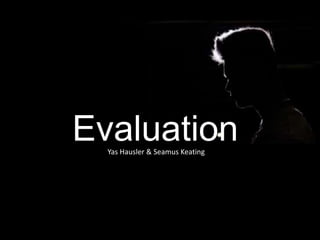 EvaluationYas Hausler & Seamus Keating
 
