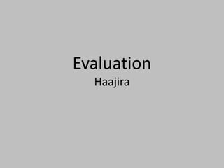 Evaluation
Haajira
 