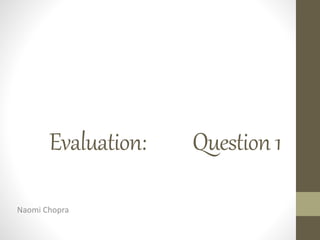 Evaluation: Question1
Naomi Chopra
 