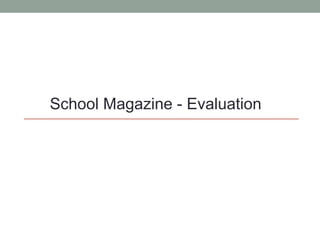 School Magazine - Evaluation 
 