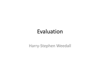 Evaluation 
Harry-Stephen Weedall 
 