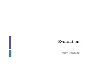 Evaluation
Abby Downing
 