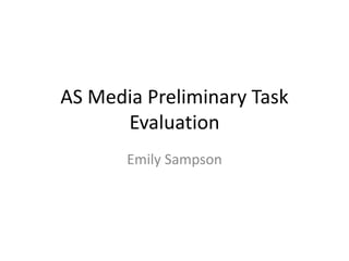AS Media Preliminary Task
Evaluation
Emily Sampson
 