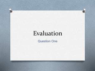 Evaluation
Question One
 