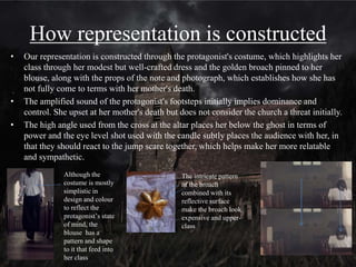Represented groups
• Due to the small and focused nature of our cast, very few groups are represented in
the film. In the opening, the only group that receives any representation is young
adult, white, upper-middle class, Victorian females. These are the only relevant
traits shown in the opening, sexuality and other traits are not shown and not
important to the plot or character. The context here is important, as our piece is not
a representation of people with these traits in a modern setting, it a representation of
people with these traits in a Victorian setting
 
