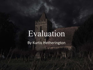 Evaluation
By Kurtis Hetherington
 