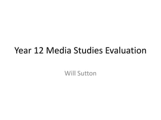 Year 12 Media Studies Evaluation
Will Sutton
 
