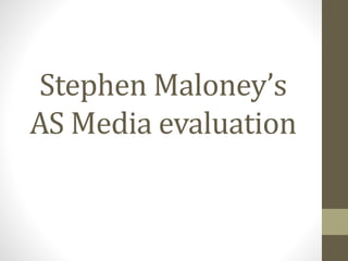 Stephen Maloney’s
AS Media evaluation
 