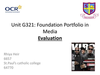 Unit G321: Foundation Portfolio in
Media
Evaluation
Rhiya Heir
6657
St.Paul’s catholic college
64770
 