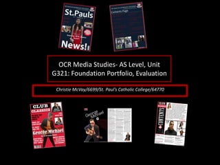 OCR Media Studies- AS Level, Unit
G321: Foundation Portfolio, Evaluation
Christie McVay/6699/St. Paul’s Catholic College/64770
 