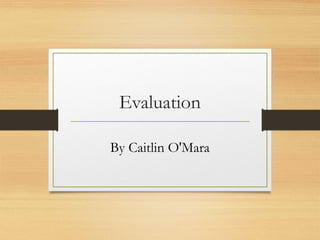 Evaluation
By Caitlin O'Mara
 