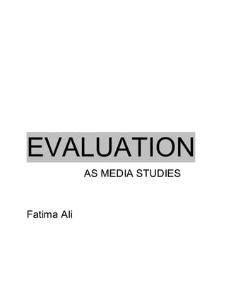 EVALUATION
AS MEDIA STUDIES
Fatima Ali
 