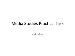 Media Studies Practical Task
Evaluation
 