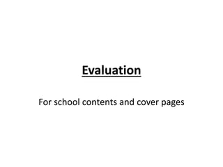 Evaluation
For school contents and cover pages
 