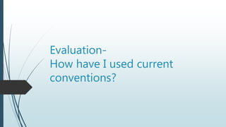 Evaluation-
How have I used current
conventions?
 