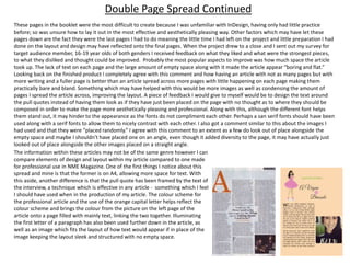 These pages in the booklet were the most difficult to create because I was unfamiliar with InDesign, having only had little practice
before; so was unsure how to lay it out in the most effective and aesthetically pleasing way. Other factors which may have let these
pages down are the fact they were the last pages I had to do meaning the little time I had left on the project and little preparation I had
done on the layout and design may have reflected onto the final pages. When the project drew to a close and I sent out my survey for
target audience member, 16-19 year olds of both genders I received feedback on what they liked and what were the strongest pieces,
to what they disliked and thought could be improved. Probably the most popular aspects to improve was how much space the article
took up. The lack of text on each page and the large amount of empty space along with it made the article appear “boring and flat.”
Looking back on the finished product I completely agree with this comment and how having an article with not as many pages but with
more writing and a fuller page is better than an article spread across more pages with little happening on each page making them
practically bare and bland. Something which may have helped with this would be more images as well as condensing the amount of
pages I spread the article across, improving the layout. A piece of feedback I would give to myself would be to design the text around
the pull quotes instead of having them look as if they have just been placed on the page with no thought as to where they should be
composed in order to make the page more aesthetically pleasing and professional. Along with this, although the different font helps
them stand out, it may hinder to the appearance as the fonts do not compliment each other. Perhaps a san serif fonts should have been
used along with a serif fonts to allow them to nicely contrast with each other. I also got a comment similar to this about the images I
had used and that they were “placed randomly.” I agree with this comment to an extent as a few do look out of place alongside the
empty space and maybe I shouldn’t have placed one on an angle, even though it added diversity to the page, it may have actually just
looked out of place alongside the other images placed on a straight angle.
Double Page Spread Continued
The information within these articles may not be of the same genre however I can
compare elements of design and layout within my article compared to one made
for professional use in NME Magazine. One of the first things I notice about this
spread and mine is that the former is on A4, allowing more space for text. With
this aside, another difference is that the pull quote has been framed by the text of
the interview, a technique which is effective in any article - something which I feel
I should have used when in the production of my article. The colour scheme for
the professional article and the use of the orange capital letter helps reflect the
colour scheme and brings the colour from the picture on the left page of the
article onto a page filled with mainly text, linking the two together. Illuminating
the first letter of a paragraph has also been used further down in the article, as
well as an image which fits the layout of how text would appear if in place of the
image keeping the layout sleek and structured with no empty space.
 