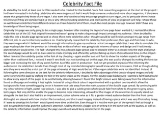Celebrity Fact File
As stated by the brief, at least one fact file needed to be created for the booklet. Since first researching veganism at the start of the project I
had been interested in including celebrities who were vegans as I feel it would help someone understand more about veganism, if they were
aware that people they know of are vegan. I also want this booklet to help encourage people to turn vegan, and to persuade them choose
this lifestyle if they are considering it so this is why I think including celebrities and their points of view on veganism will help. I chose these
six well known celebrities from different careers as I have heard of all of them, much like most people may age however didn’t have any
knowledge of them being vegan.
Originally this page was only going to be a single page, however after creating the layout of one page how I wanted it, I realized that three
celebrities out of the 10 I had originally researched wasn’t going to make a big enough impact amongst my audience. I then decided to
make this into a double page spread and so chose three more celebrities who I thought would be well known amongst my age range from
different jobs to use to inform my audience on. I had originally researched the celebrity, their profession, their age and their take on why
they went vegan which I believed would be enough information to give my audience a start on vegan celebrities. I was able to complete this
page much quicker than the previous as I already had an idea of what I was going to do in terms of layout and design and I had already
planned what I would write. The fact I changed this into a double page spread was no obstacle either as I already new the style and layout
the second page would be and so I was able to create it simply and efficiently; without taking up more of my allocated time on the project.
When I created the celebrity quotes in the font of my choosing – again another san serif font to show the modern aspects of the page,
rather than traditional font, I noticed it wasn’t very bold thus not standing out on the page, this was quickly changed by making the font size
bigger and increasing the size of key words further. As of this point in production I had not yet provided anyway of the informing the
audience on the celebrities’ details. Even though most of my intended demographic would know who the icons were, I felt as though adding
who they were would be a vital part of the page otherwise all logic would be lost if the vegan celebrities were not identified. Instead of
following the same direction as the text for the celebrity information, I decided to take advantage of the circular shaped images and add
some variety to the page by crafting the text in the same shape as the images. For this double page background I wanted a faint background
to allow every aspect of the pages to be aesthetically pleasing however I found that bright colours were taking away from the information
found on the page and making it less legible. Instead of using a block colour I experimented with a gradient overlay which allow the
background to have something going on on it however not take away from the main purpose of the double page spread. By continuing with
my colour scheme of light, pastel type colours. I was able to pick a subtle green which would fade from white to the green to grey across
both pages. Not only did this enable the page to become more interesting, allowed for the images of the celebrities to equally stand out
alongside the text but I also feel it is an improvement, colour scheme wise as it fits a gender mixed audience better than the front cover.
Although I am pleased with how this fact file turned out, and that I used imagery instead of having a piece which was very Photoshop heavy,
if I were to develop this further I would spend more time on the title. Even though it is not the main part of the spread I feel as though a
well designed title helps grab the audience’s attention. Making the title a bigger size or writing it in the same font as the quotes, as well as
the celebrity information could improve the page overall as it would keep consistency in the page.
 