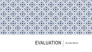 EVALUATION By India Wilson
 