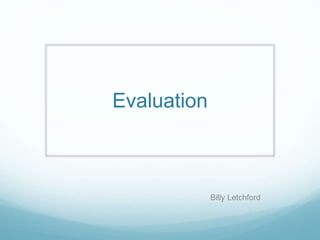 Evaluation
Billy Letchford
 