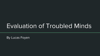 Evaluation of Troubled Minds
By Lucas Foyen
 