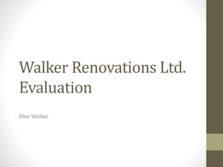 Walker Renovations Ltd.
Evaluation
Alex Walker
 