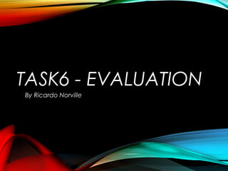 TASK6 - EVALUATION
By Ricardo Norville
 