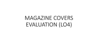 MAGAZINE COVERS
EVALUATION (LO4)
 