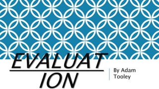 EVALUAT
ION
By Adam
Tooley
 