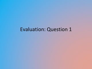 Evaluation: Question 1
 