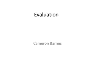 Evaluation
Cameron Barnes
 