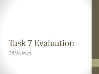 Task 7 Evaluation
Oli Walwyn
 