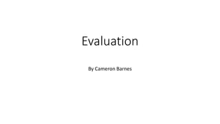 Evaluation
By Cameron Barnes
 