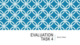 EVALUATION
TASK 4
Music Video
 