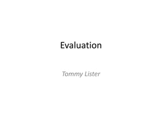Evaluation
Tommy Lister
 