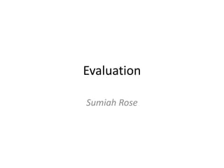 Evaluation
Sumiah Rose
 